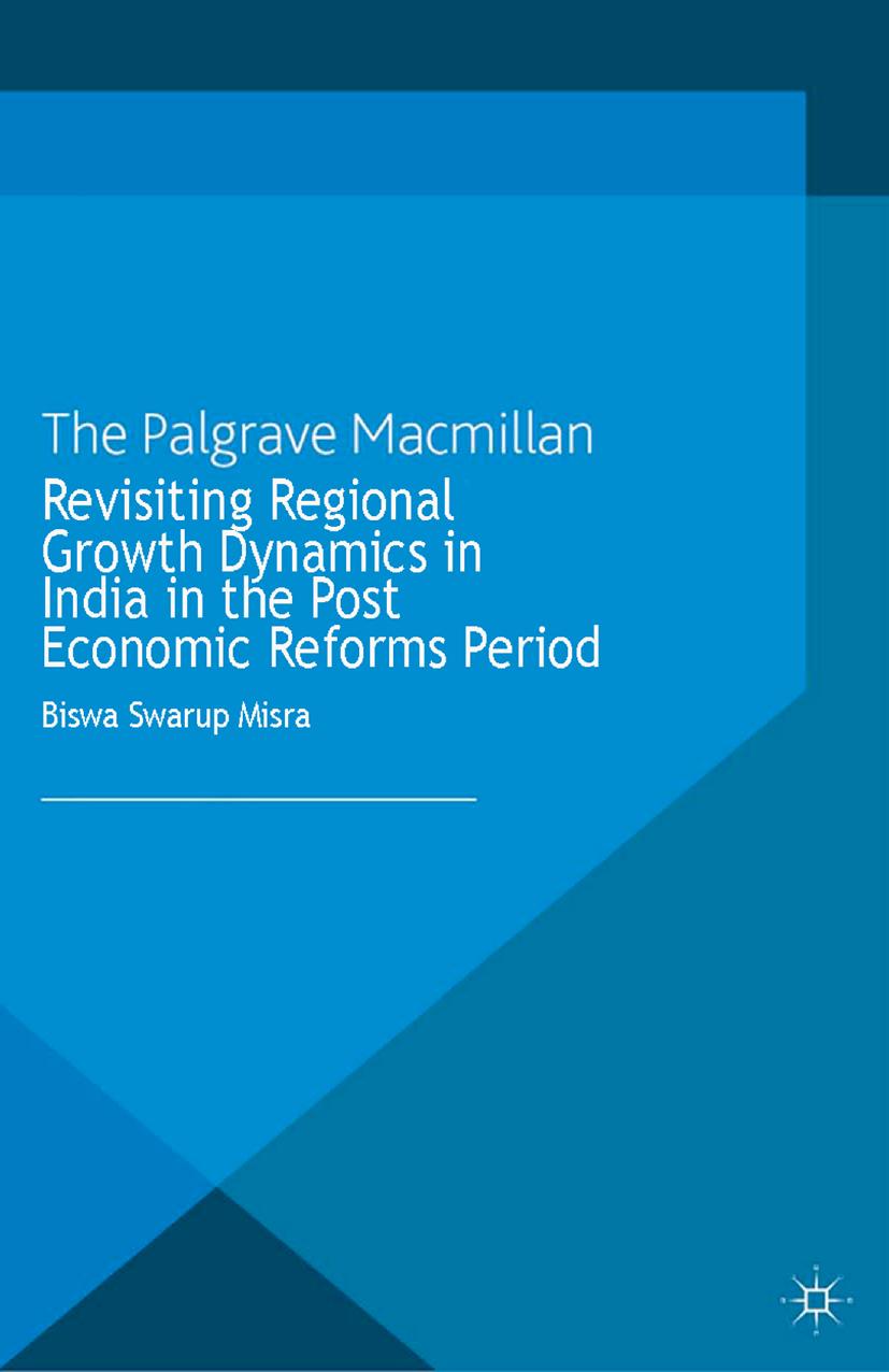 Revisiting Regional Growth Dynamics in India in the Post Economic Reforms Period by Biswa Swarup Misra (auth.)