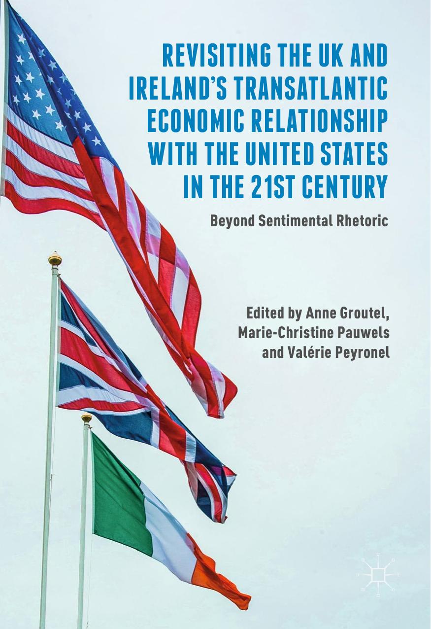 Revisiting the UK and Irelandâs Transatlantic Economic Relationship with the United States in the 21st Century: Beyond Sentimental Rhetoric by Anne Groutel Marie-Christine Pauwels Valérie Peyronel (eds.)