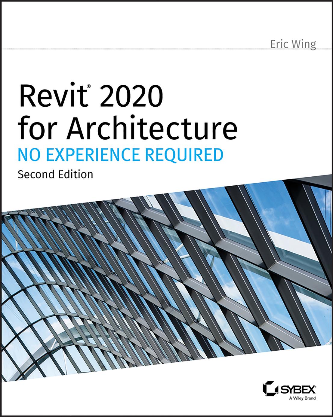 Revit 2020 for Architecture: No Experience Required by Eric Wing