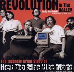 Revolution in the Valley: The Insanely Great Story of How the Mac Was Made by Andy Hertzfeld