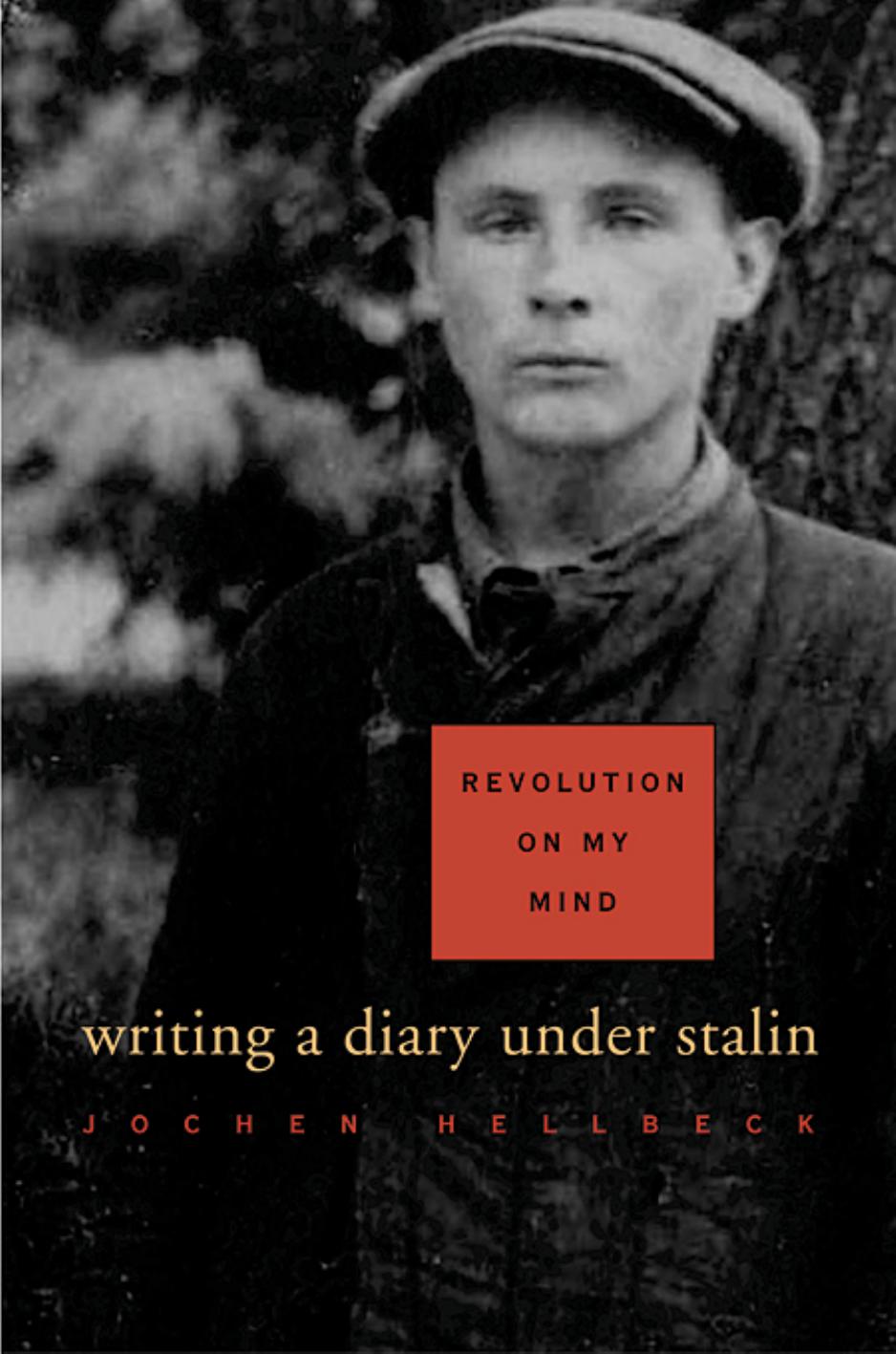 Revolution on my mind: writing a diary under Stalin by Jochen Hellbeck