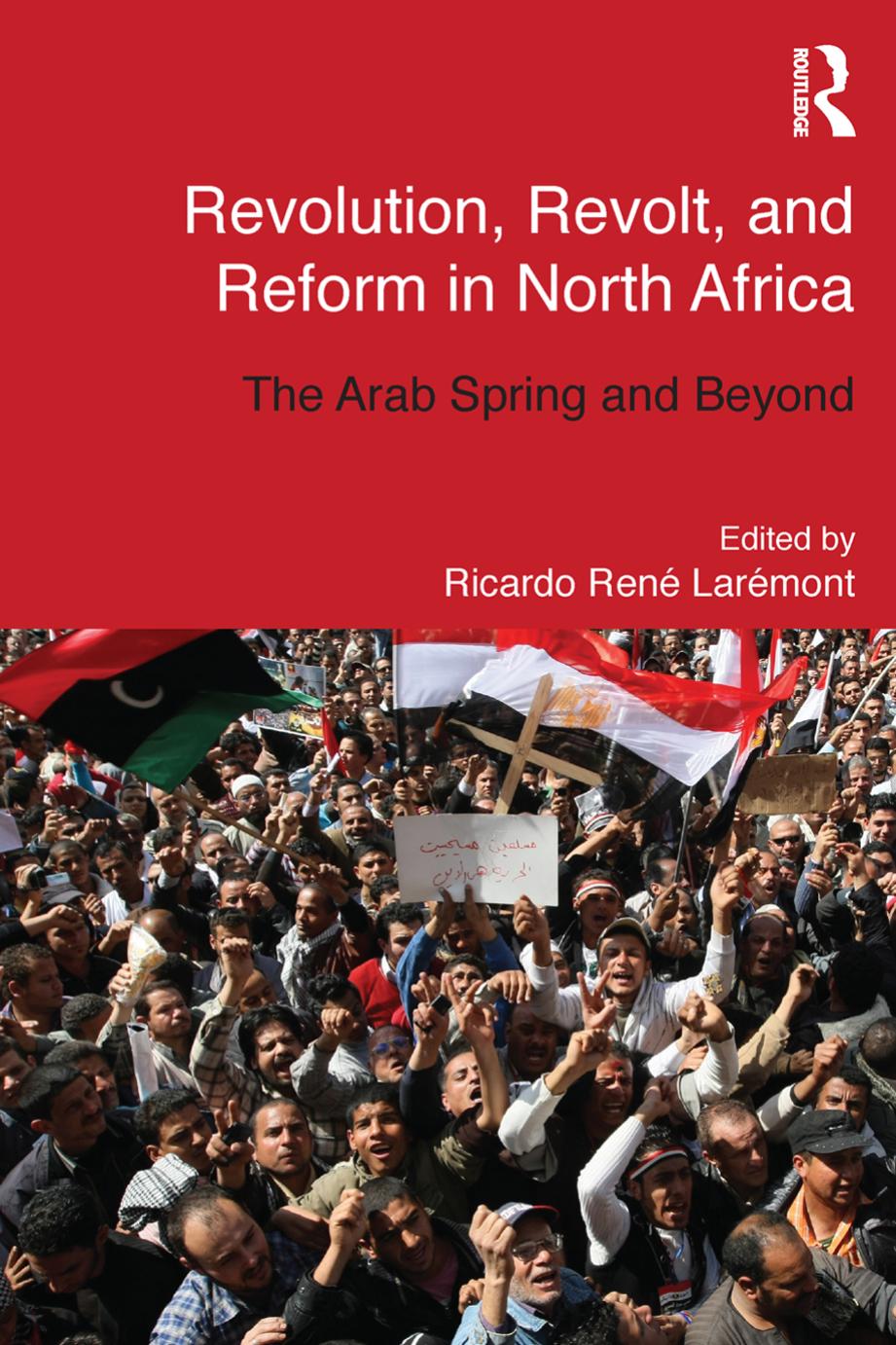 Revolution, Revolt and Reform in North Africa: The Arab Spring and Beyond by Ricardo Laremont