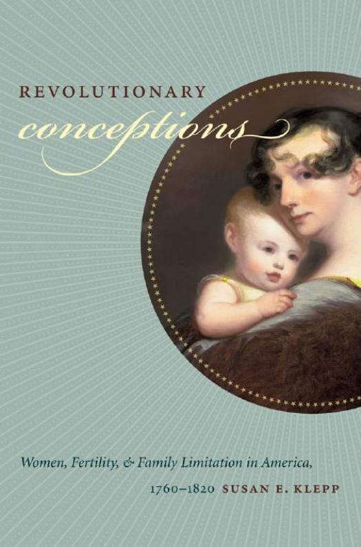 Revolutionary Conceptions: Women, Fertility, and Family Limitation in America, 1760â1820 by Susan E. Klepp