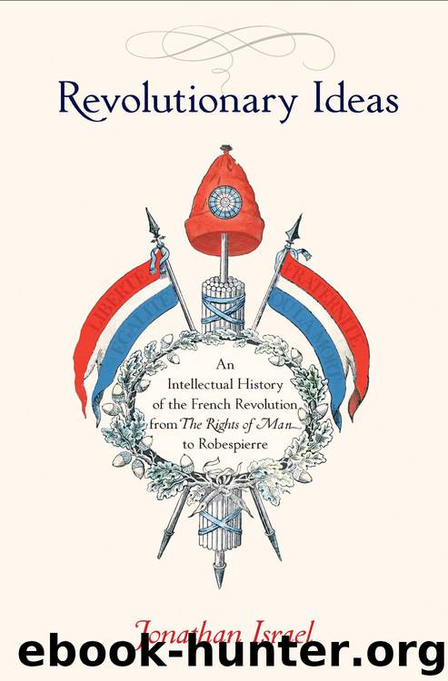 Revolutionary Ideas: An Intellectual History of the French Revolution From the Rights of Man to Robespierre by Jonathan Israel