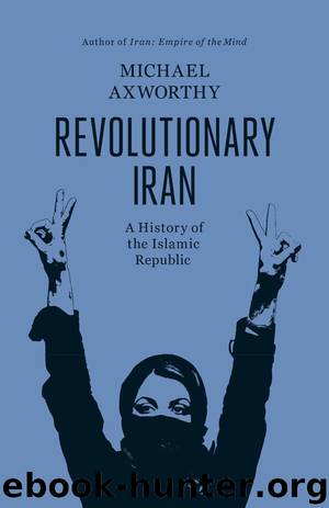 Revolutionary Iran: A History of the Islamic Republic by Michael Axworthy