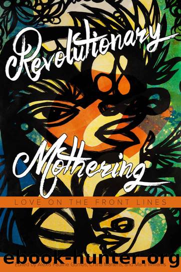 Revolutionary Mothering: Love on the Front Lines by Alexis Pauline Gumbs & China Martens & Mai’a Williams & Loretta J Ross