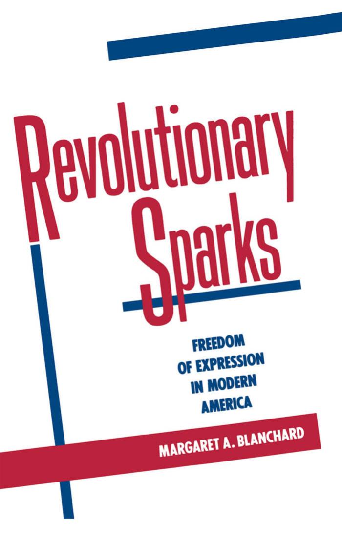 Revolutionary Sparks: Freedom of Expression in Modern America by Margaret A. Blanchard