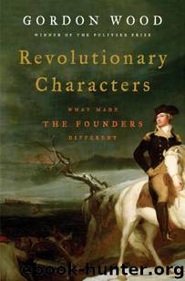 Revolutionary characters: what made the founders different by Gordon S. Wood