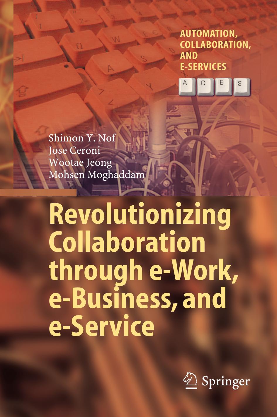Revolutionizing Collaboration through e-Work, e-Business, and e-Service by Shimon Y. Nof Jose Ceroni Wootae Jeong Mohsen Moghaddam (auth.)