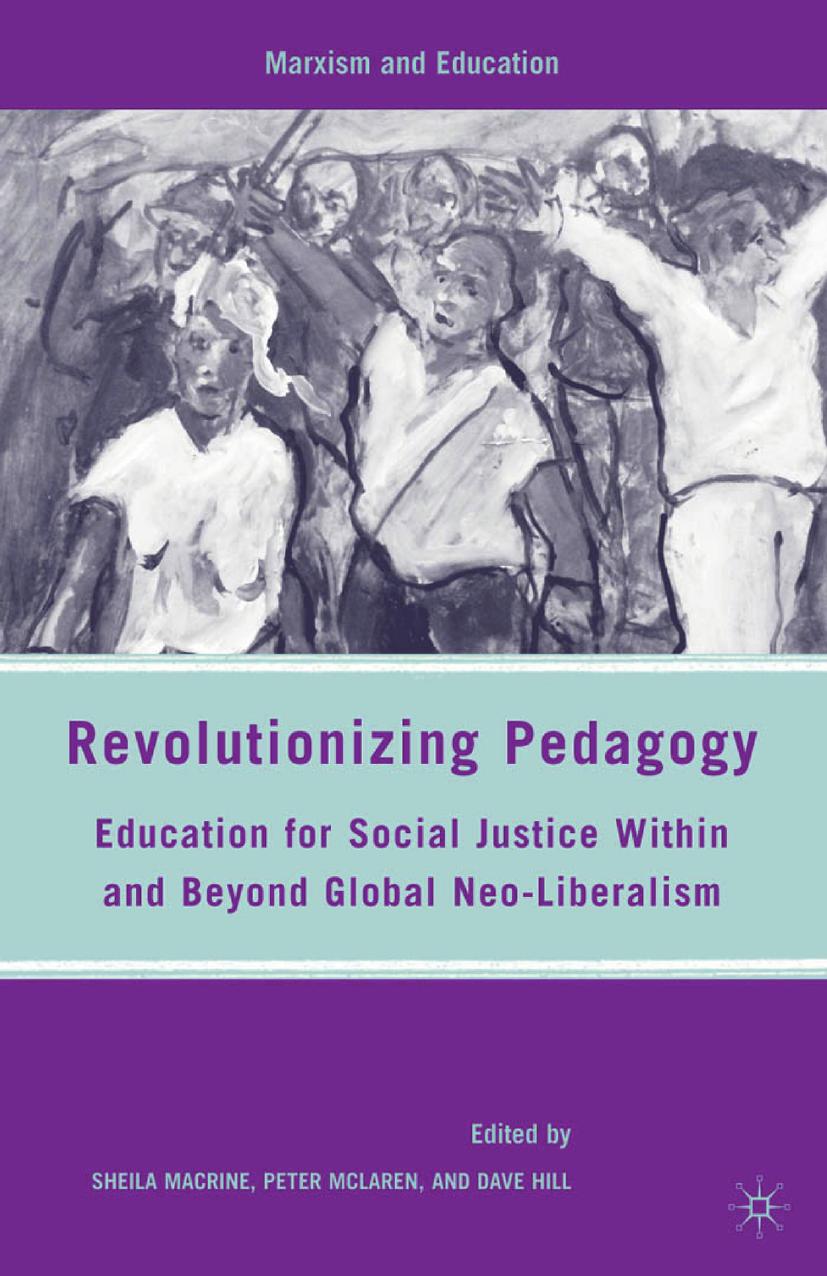 Revolutionizing Pedagogy: Education for Social Justice Within and Beyond Global Neo-Liberalism by Sheila Macrine Peter McLaren Dave Hill (eds.)