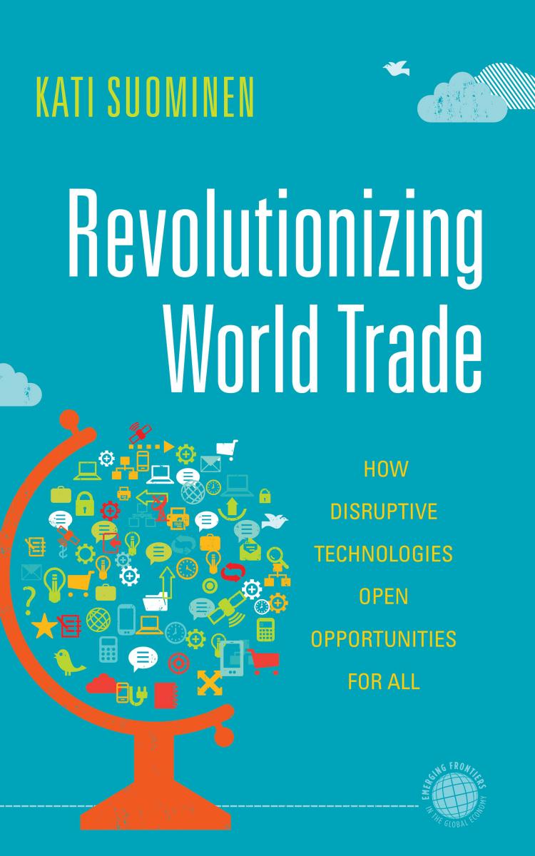 Revolutionizing World Trade: How Disruptive Technologies Open Opportunities for All by Kati Suominen