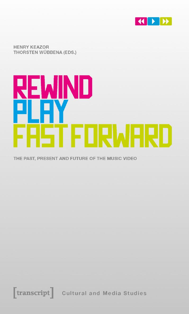 Rewind, Play, Fast Forward: The Past, Present And Future Of The Music Video by Henry Keazor; Thorsten Wübbena