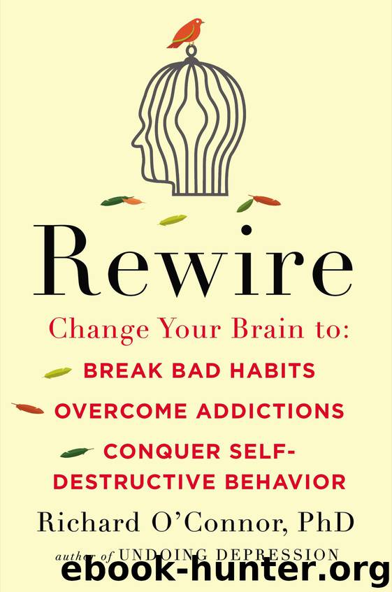 Rewire : Change Your Brain to Break Bad Habits, Overcome Addictions,conquer Self-destructive Behavior (9780698156968) by O'Connor Richard