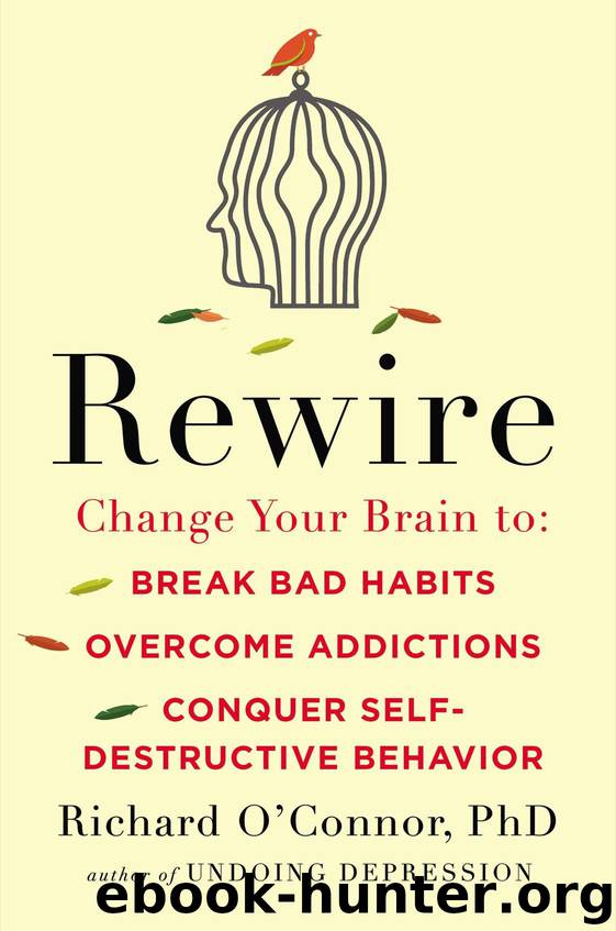 Rewire : Change Your Brain to Break Bad Habits, Overcome Addictions,conquer Self-destructive Behavior by O'Connor Richard