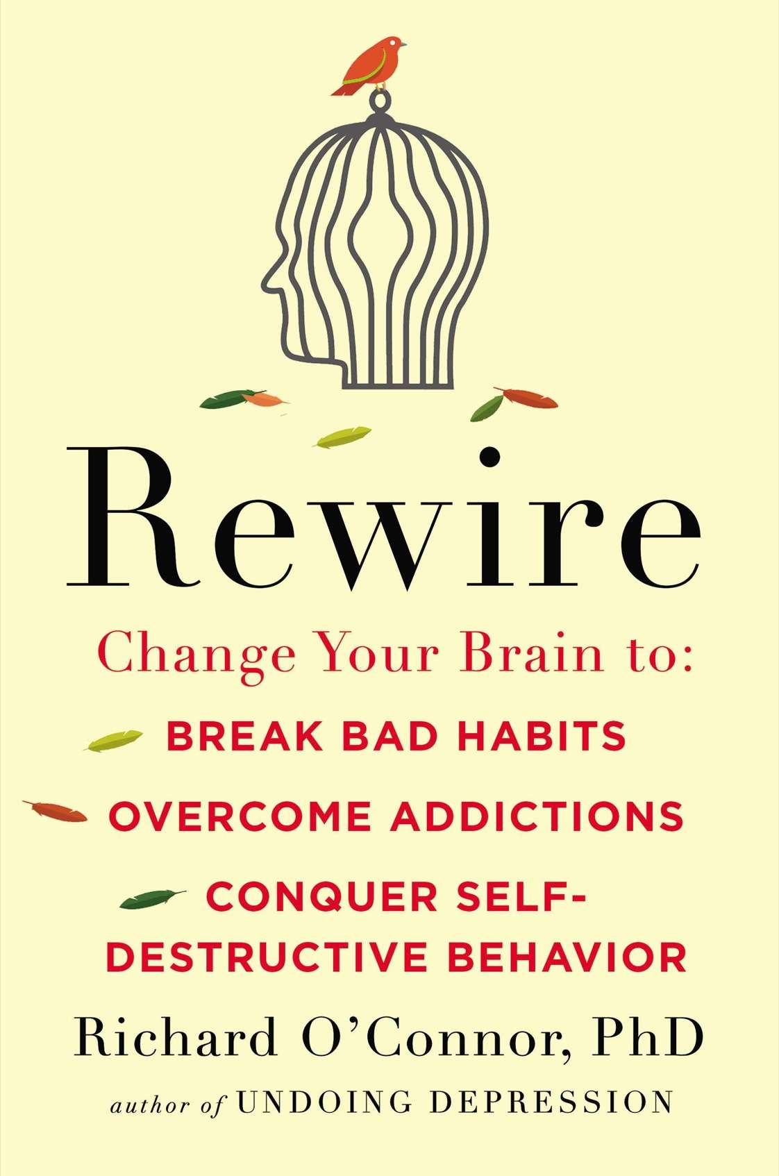 Rewire: Change Your Brain to Break Bad Habits, Overcome Addictions,Conquer Self-Destructive Behavior by Richard O'Connor