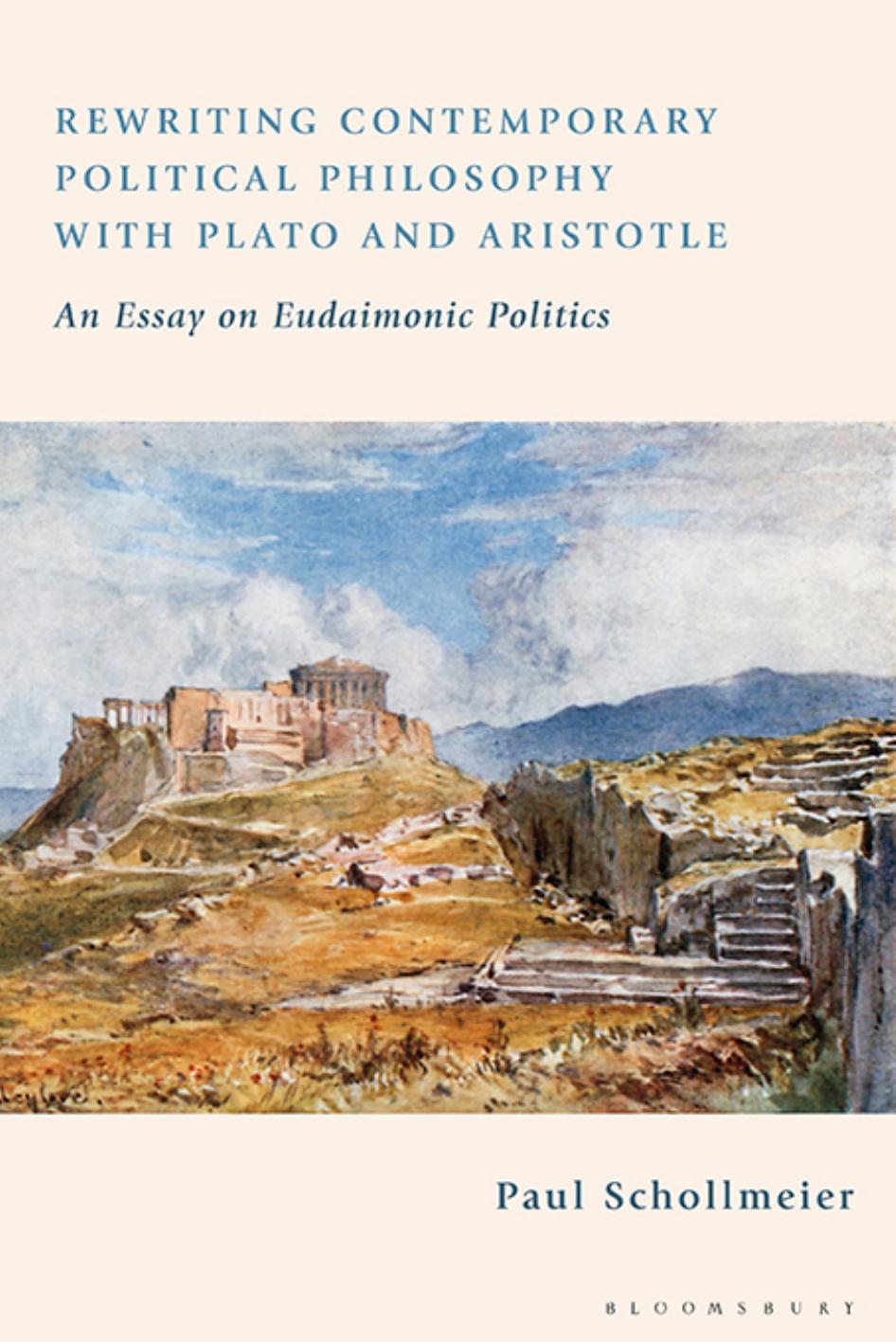Rewriting Contemporary Political Philosophy with Plato and Aristotle: An Essay on Eudaimonic Politics by Paul Schollmeier