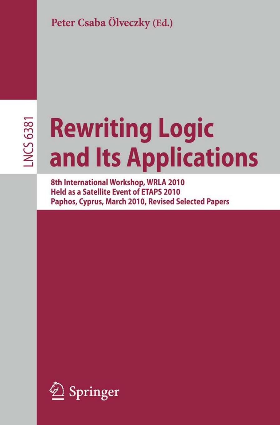 Rewriting Logic and Its Applications: 8th International Workshop, WRLA 2010, Held as a Satellite Event of ETAPS 2010, Paphos, Cyprus, March 20-21, ... Computer Science and General Issues) by Peter Csaba Ölveczky