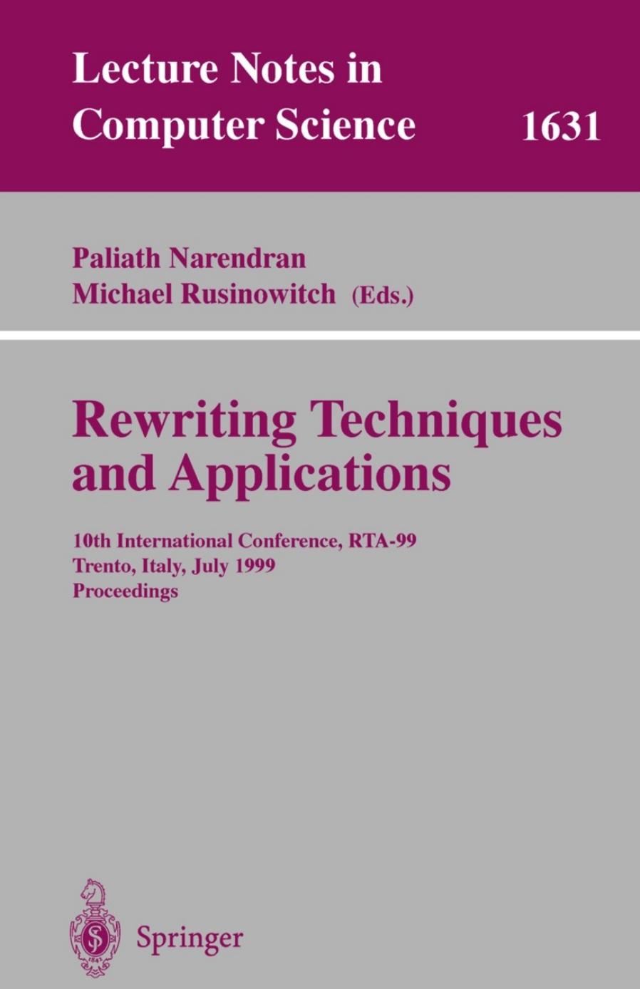 Rewriting Techniques and Applications: 10th International Conference, RTA-99 Trento, Italy, July 2â4, 1999 Proceedings by Robert Nieuwenhuis José Miguel Rivero (auth.) Paliath Narendran Michael Rusinowitch (eds.)