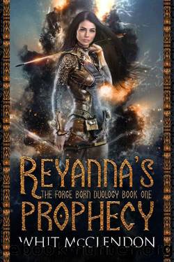 Reyanna's Prophecy: Book 1 of the Forge Born Duology by Whit McClendon