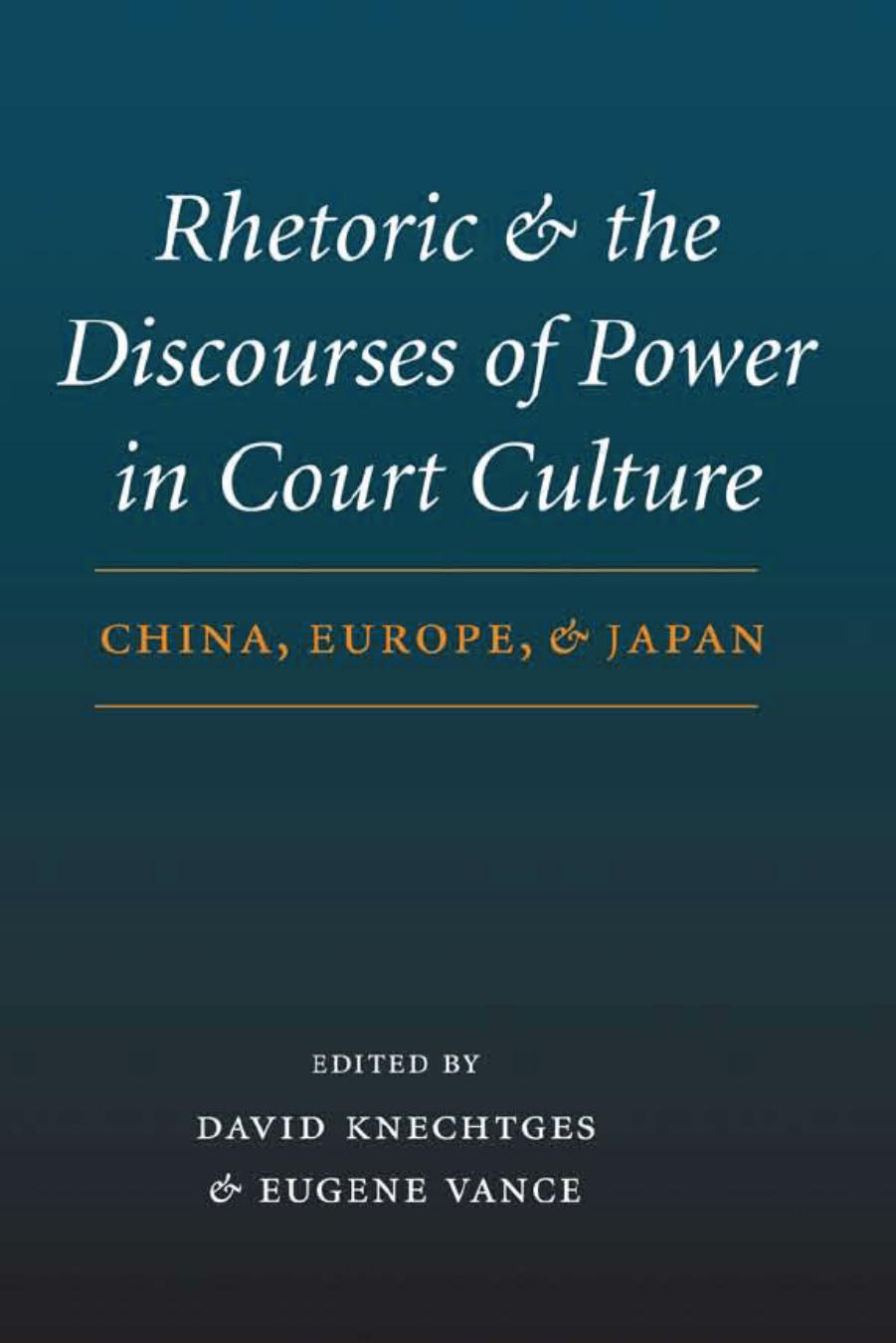 Rhetoric and the Discourses of Power in Court Culture : China, Europe, and Japan. by Knechtges David R.; Vance Eugene