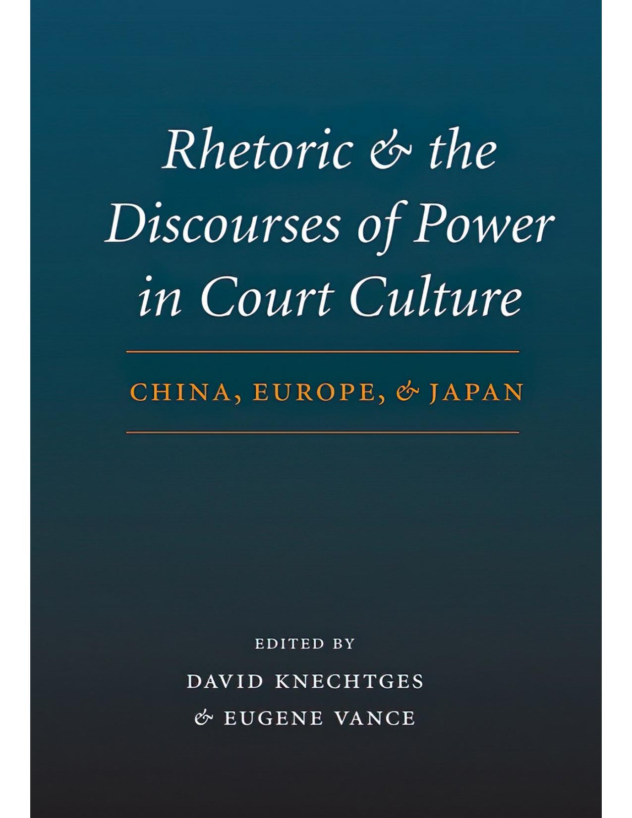 Rhetoric and the Discourses of Power in Court Culture: China, Europe, and Japan by David R. Knechtges