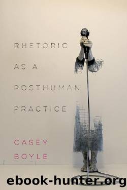 Rhetoric as a Posthuman Practice by Boyle Casey;
