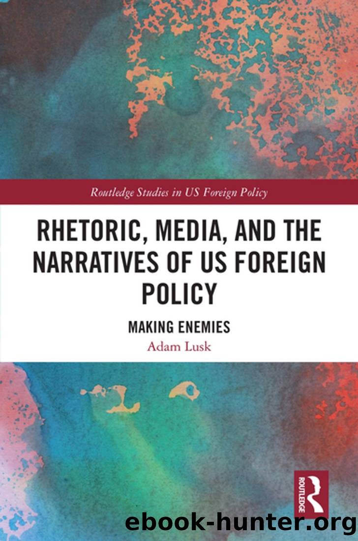 Rhetoric, Media, and the Narratives of Us Foreign Policy: Making Enemies by Adam Lusk