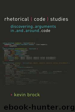Rhetorical Code Studies: Discovering Arguments In and Around Code by Kevin Brock