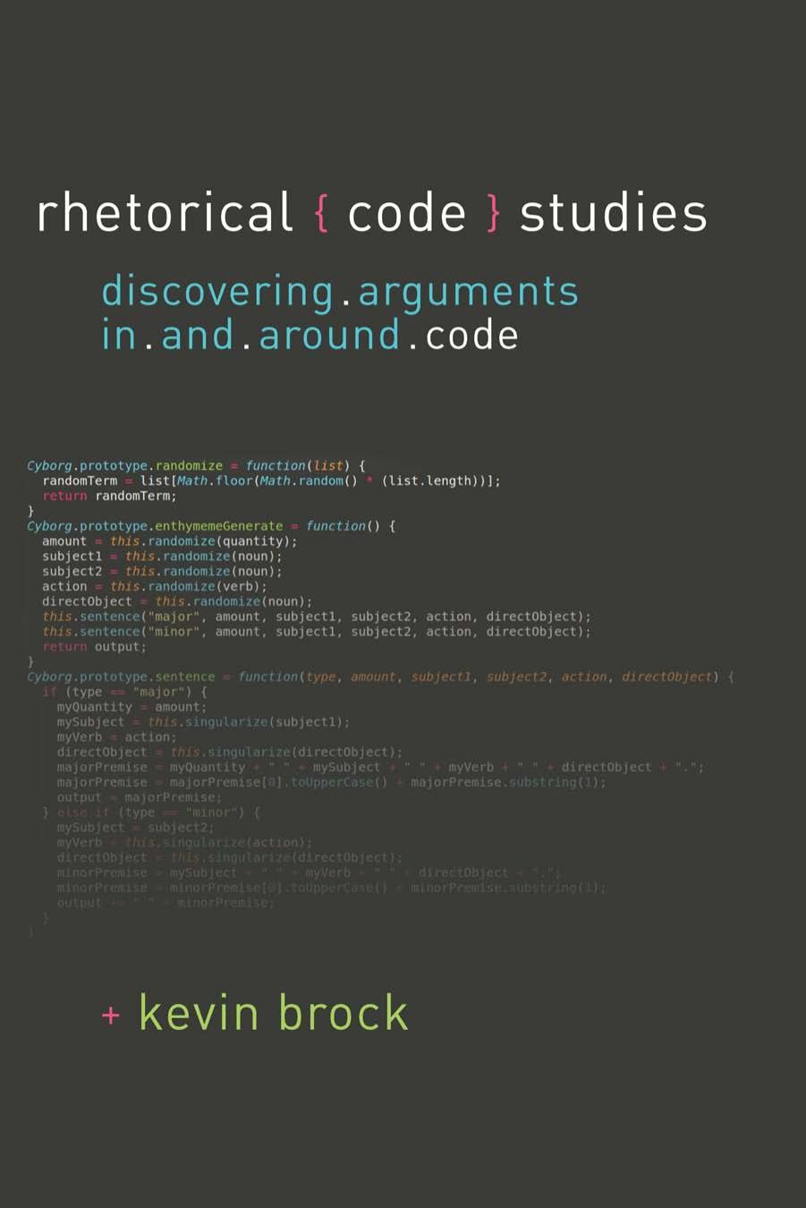 Rhetorical Code Studies. Discovering Arguments In And Around Code by Kevin Brock