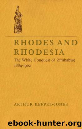 Rhodes and Rhodesia: The White Conquest of Zimbabwe 1884-1902 by Arthur Keppel-Jones