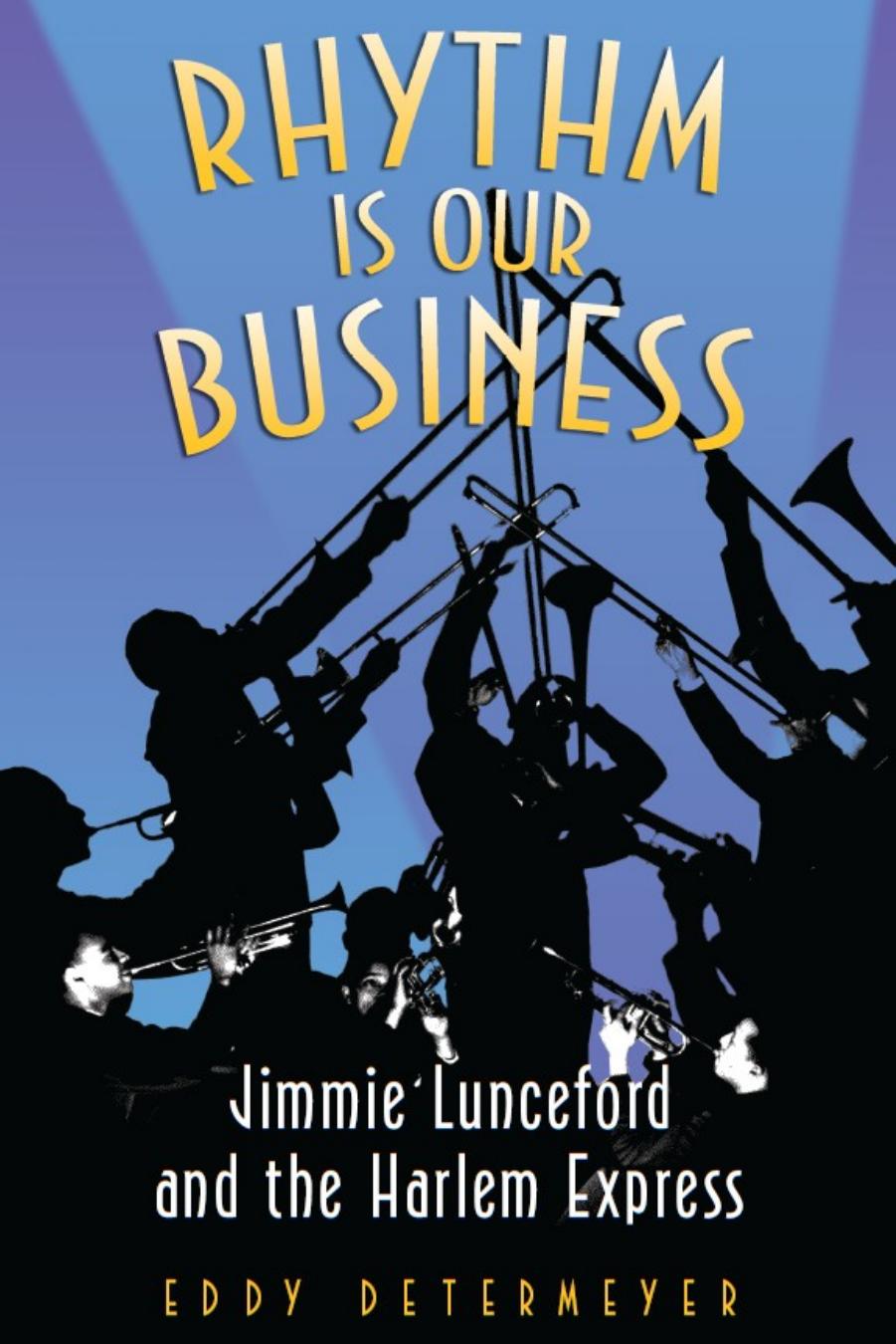 Rhythm Is Our Business: Jimmie Lunceford and the Harlem Express (Jazz Perspectives) by Eddy Determeyer