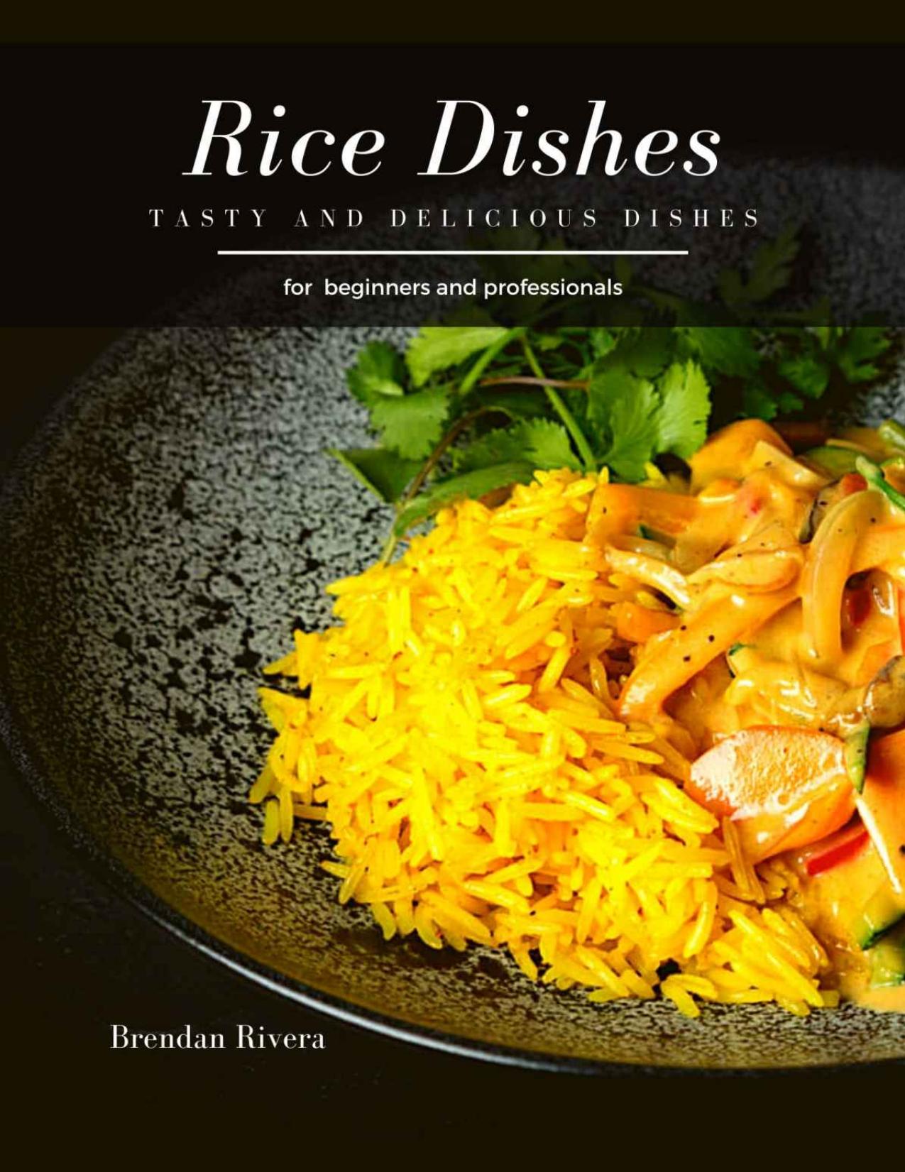 Rice Dishes: tasty and delicious dishes by Brendan Rivera