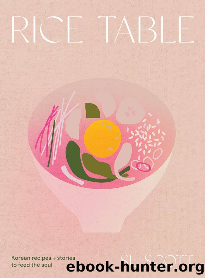 Rice Table: Korean Recipes and Stories to Feed the Soul by Su Scott