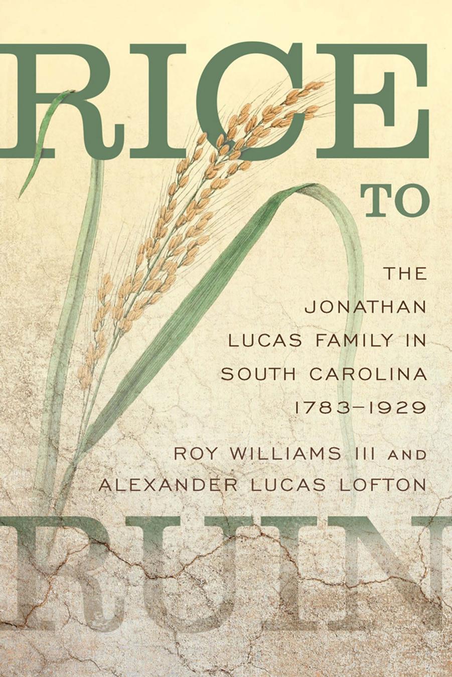 Rice to Ruin: The Jonathan Lucas Family in South Carolina, 1783-1929 by Roy Williams III