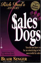 Rich Dad Advisor's Series®: Sales Dogs: You Do Not Have to Be an Attack Dog to Be Successful in Sales by Blair Singer & Robert T. Kiyosaki