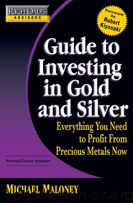 Rich Dad's Advisors Guide to Investing in Gold and Silver: Everything You Need to Know to Profit from Precious Metals Now by Michael Maloney