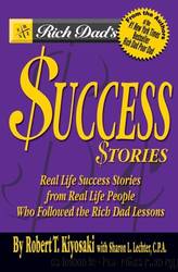 Rich Dad's Success Stories: Real Life Success Stories from Real Life People Who Followed the Rich Dad Lessons by Sharon L. Lechter & Robert T. Kiyosaki