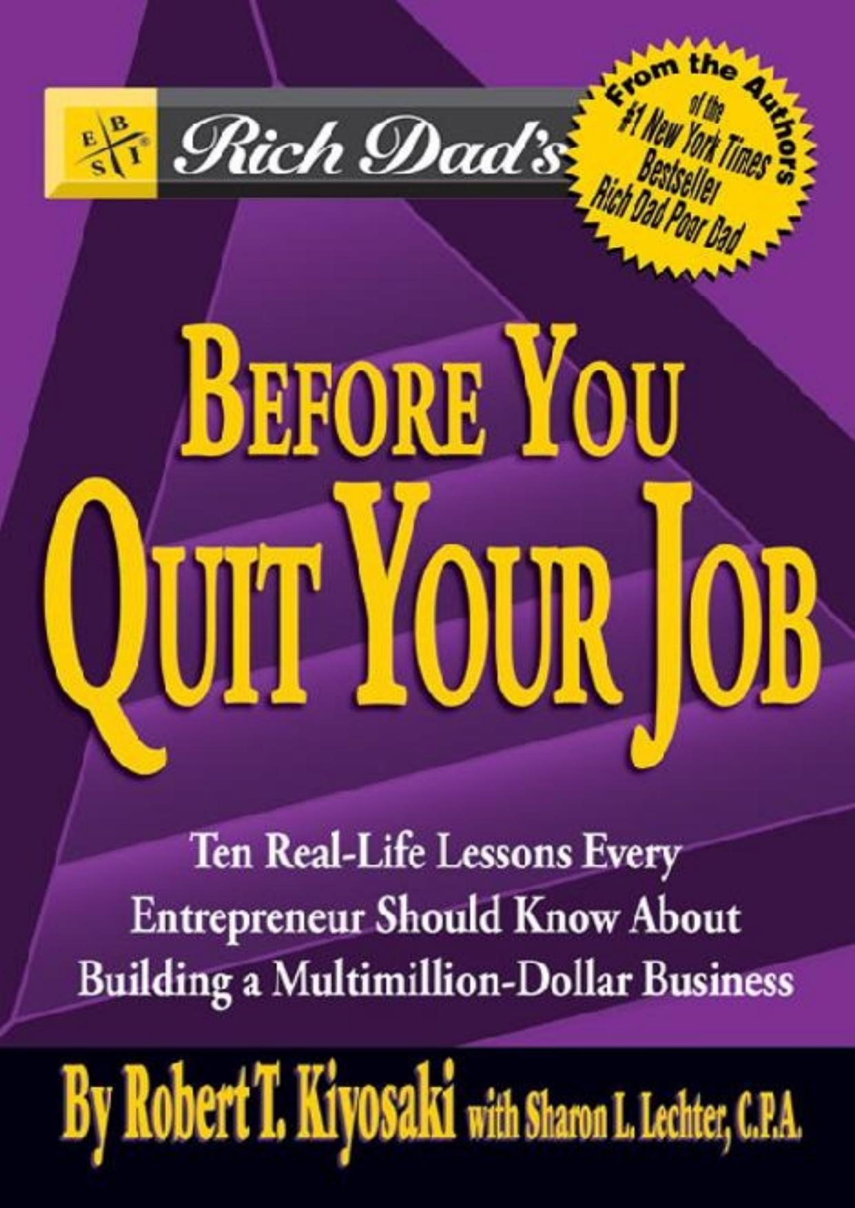 Rich Dadâs Before You Quit Your Job: 10 Real-Life Lessons Every Entrepreneur Should Know About Building a Million-Dollar Business by Robert Kiyosaki