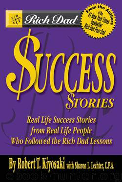 Rich Dad’s Success Stories: Real Life Success Stories from Real Life People Who Followed the Rich Dad Lessons by Robert T. Kiyosaki & Sharon L. Lechter