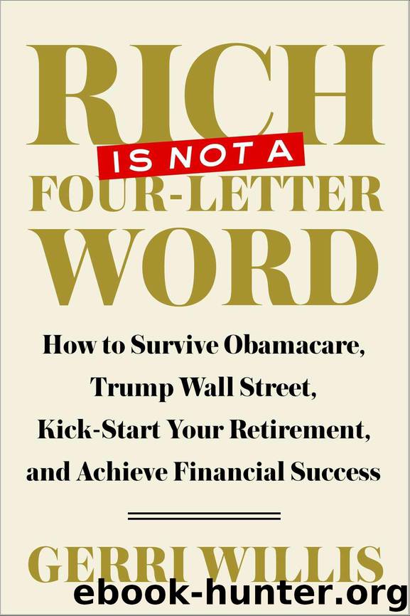 Rich Is Not a Four-Letter Word: How to Survive Obamacare, Trump Wall Street, Kick-start Your Retirement, and Achieve Financial Success by Willis Gerri