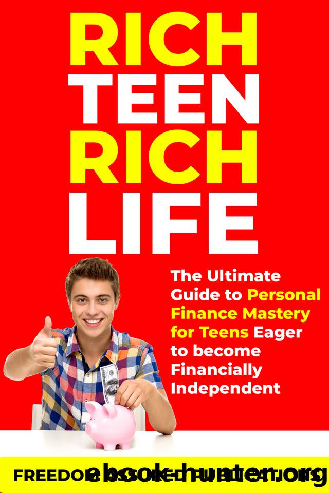 Rich Teen Rich Life: The Ultimate Guide to Personal Finance Mastery for Teens Eager to Become Financially Independent by Publications Freedom Assured