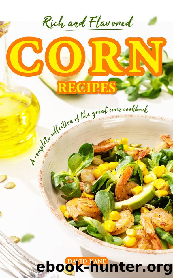 Rich and Flavored Corn Recipes: A complete collection of the great corn recipes by Kane David