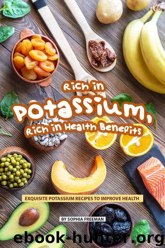 Rich in Potassium, Rich in Health Benefits: Exquisite Potassium Recipes to Improve Health by Sophia Freeman