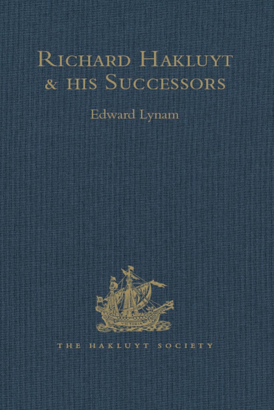Richard Hakluyt and his Successors: A Volume Issued to Commemorate the Centenary of the Hakluyt Society by Edward Lynam