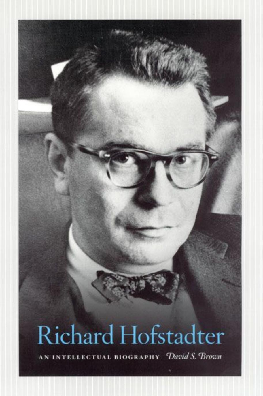 Richard Hofstadter: An Intellectual Biography by David S. Brown