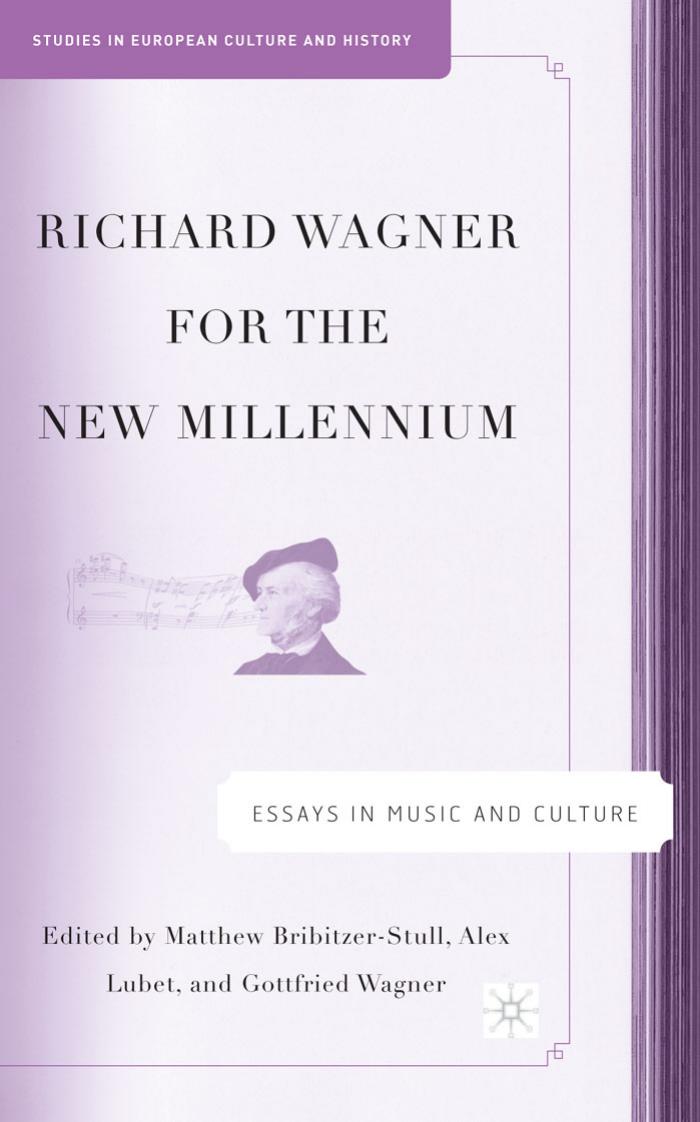 Richard Wagner for the New Millennium: Essays in Music and Culture by Matthew Bribitzer-Stull Alex Lubet and Gottfried Wagner