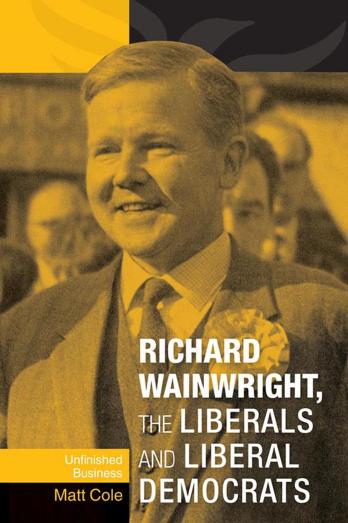 Richard Wainwright, the Liberals and Liberal Democrats: Unfinished business by Frances Babbage