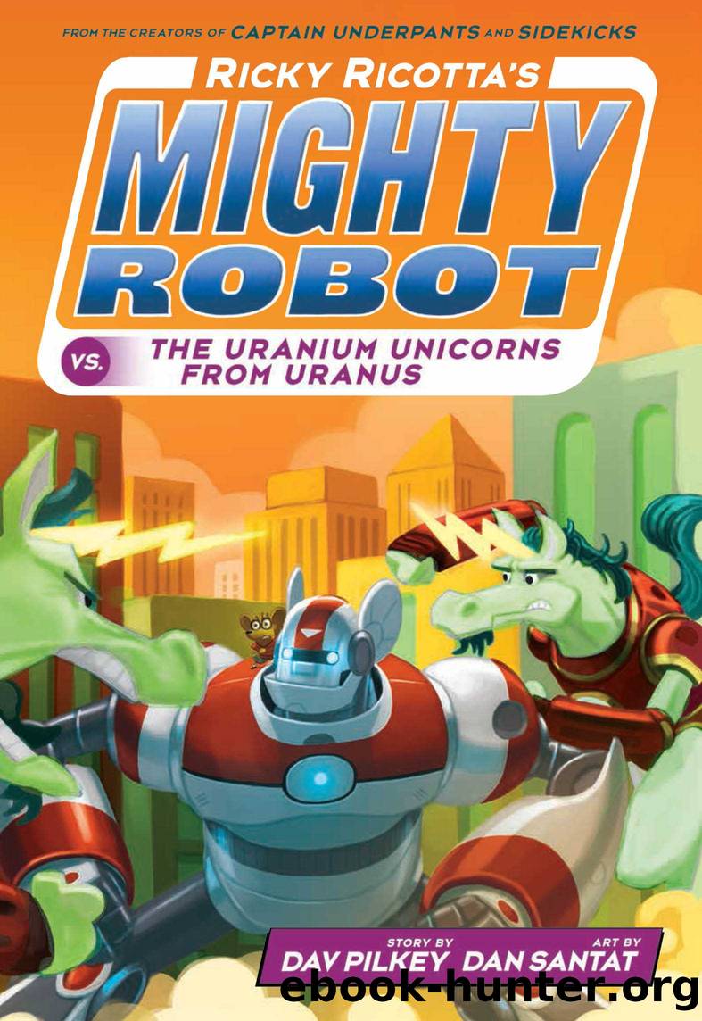 Ricky Ricottaâs Mighty Robot vs. the Uranium Unicorns from Uranus by Pilkey Dav
