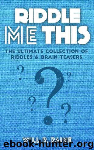 Riddle Me This - The Ultimate Collection Of Riddles & Brain Teasers (Riddles, Brain Teasers, Puzzles, Brain Training, Riddles & Brain Teasers, Riddles & Puzzles, Riddles Book) by Raine Will R