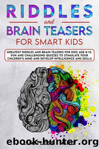 Riddles And Brain Teasers For Smart Kids: Greatest Riddles And Brain Teasers For Kids Age 8-12. Fun And Challenging Quizzes To Stimulate Your Childrenâs Mind And Develop Intelligence And Skills by Limitless Mind